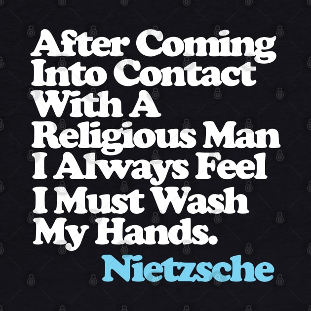 After Coming Into Contact With A Religious Man I Always Feel I Must Wash My Hands - Nietzsche Quote by DankFutura